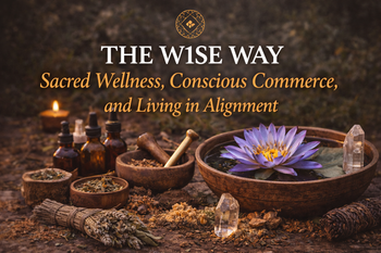 The W1SE Way: Sacred Wellness, Conscious Commerce, and Living in Alignment